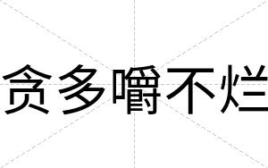 贪多嚼不烂 贪多嚼不烂