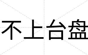 不上台盘 不上台盘