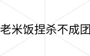 老米饭捏杀不成团 老米饭捏杀不成团