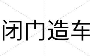 闭门造车 闭门造车