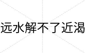远水解不了近渴 远水解不了近渴