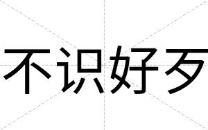 不识好歹 不识好歹