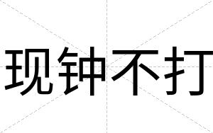 现钟不打 现钟不打