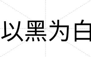 以黑为白 以黑为白