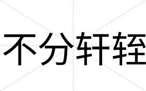 不分轩轾 不分轩轾