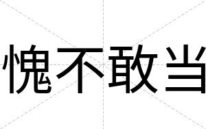 愧不敢当 愧不敢当