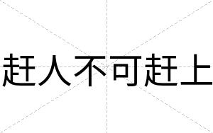 赶人不可赶上 赶人不可赶上