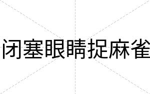 闭塞眼睛捉麻雀 闭塞眼睛捉麻雀