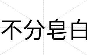 不分皂白 不分皂白