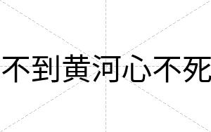 不到黄河心不死 不到黄河心不死