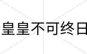 皇皇不可终日 皇皇不可终日