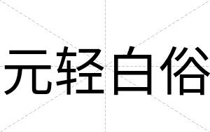 元轻白俗 元轻白俗