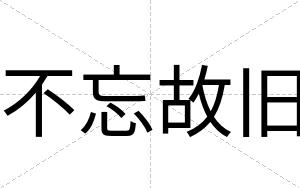 不忘故旧 不忘故旧