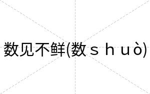 数见不鲜(数shuò) 数见不鲜(数shuò)