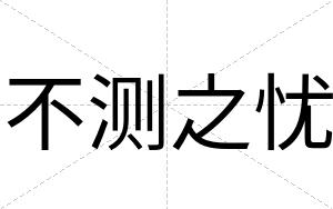 不测之忧 不测之忧