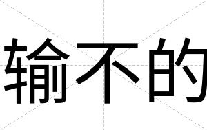 输不的 输不的