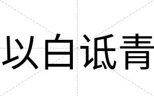 以白诋青 以白诋青