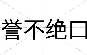 誉不绝口 誉不绝口