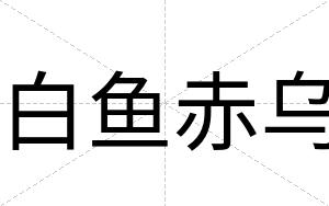 白鱼赤乌 白鱼赤乌