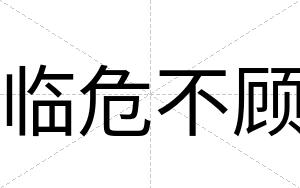 临危不顾 临危不顾