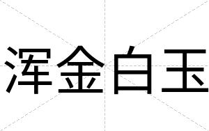 浑金白玉 浑金白玉