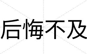 后悔不及 后悔不及