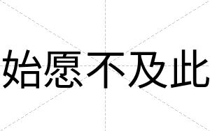 始愿不及此 始愿不及此