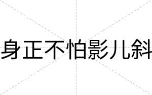 身正不怕影儿斜 身正不怕影儿斜