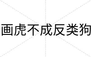 画虎不成反类狗 画虎不成反类狗