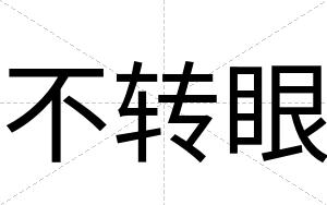 不转眼 不转眼
