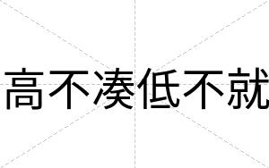 高不凑低不就 高不凑低不就
