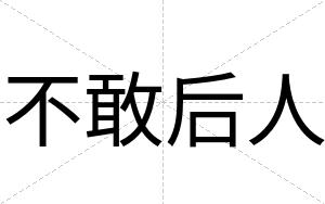 不敢后人 不敢后人