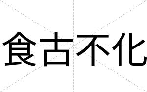 食古不化 食古不化