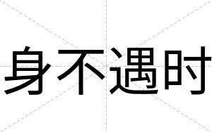 身不遇时 身不遇时